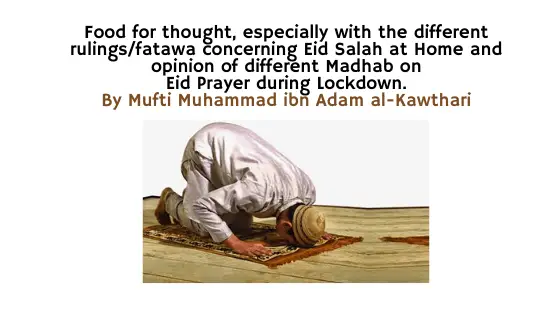 Matière à réflexion, en particulier avec les différentes décisions / fatawa concernant l'Aïd Salah à la maison et l'opinion de différents Madhab sur la prière de l'Aïd pendant le verrouillage.