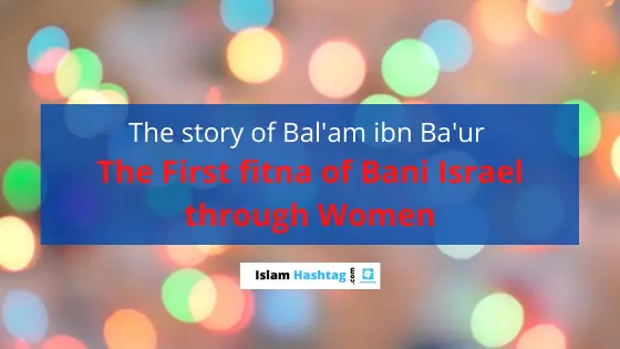 L'histoire de Bal'am ibn Ba'ur et de la première fitna de Bani Israël à travers les femmes