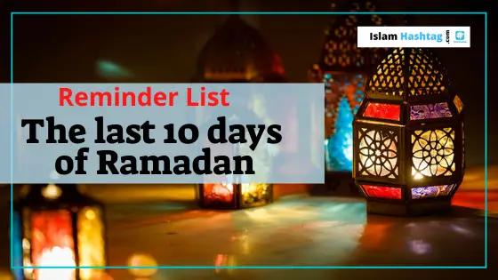 Une liste de rappel pour les 10 derniers jours du Ramadan.