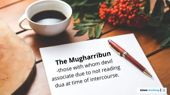 Les Mugharribun – ceux avec qui le diable s’associe parce qu’ils ne lisent pas dua au moment des rapports sexuels.