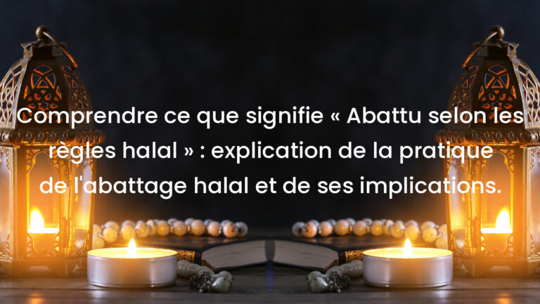 Comprendre ce que signifie « Abattu selon les règles halal » : explication de la pratique de l&rsquo;abattage halal et de ses implications.