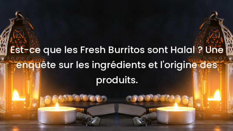 Est-ce que les Fresh Burritos sont Halal ? Une enquête sur les ingrédients et l&rsquo;origine des produits.