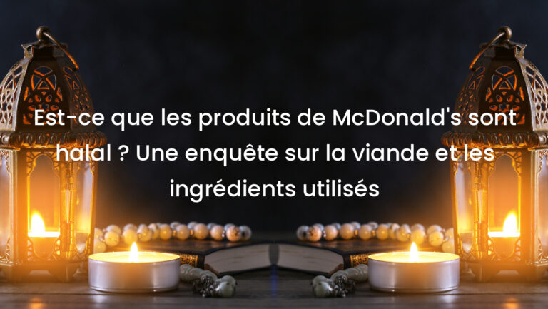 Est-ce que les produits de McDonald&rsquo;s sont halal ? Une enquête sur la viande et les ingrédients utilisés