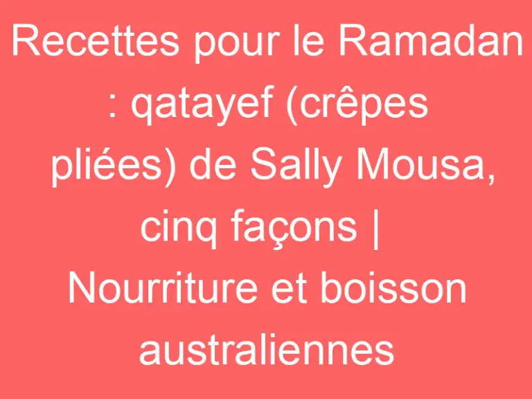 Recettes pour le Ramadan : qatayef (crêpes pliées) de Sally Mousa, cinq façons |  Nourriture et boisson australiennes