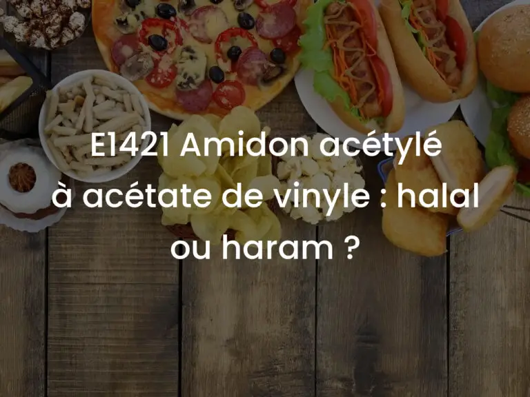 E1421 Amidon acétylé à acétate de vinyle : halal ou haram ?