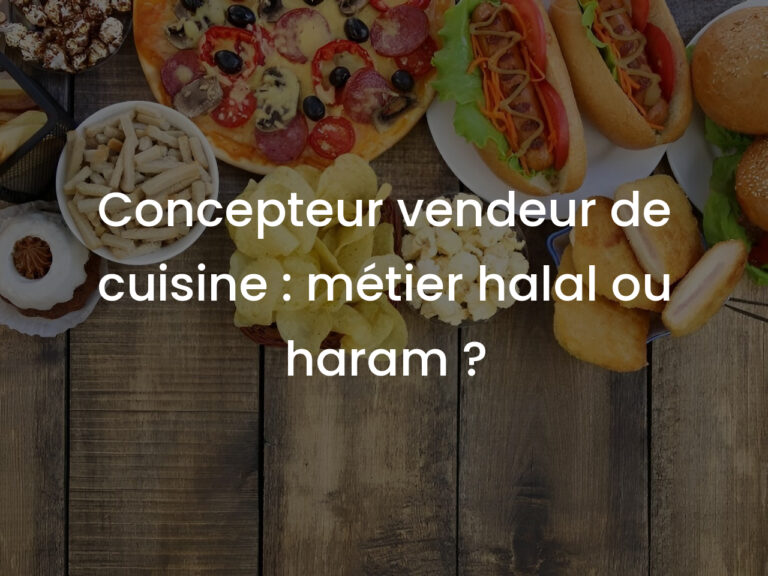Concepteur vendeur de cuisine : métier halal ou haram ?