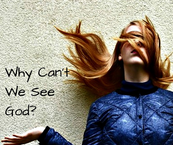 Pourquoi ne pouvons-nous pas voir Dieu?